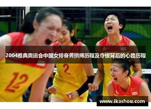 2004雅典奥运会中国女排奋勇拼搏历程及夺银背后的心路历程