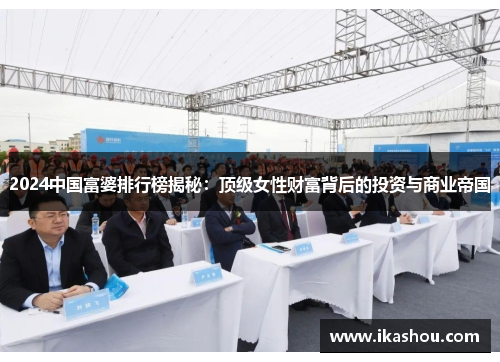 2024中国富婆排行榜揭秘：顶级女性财富背后的投资与商业帝国