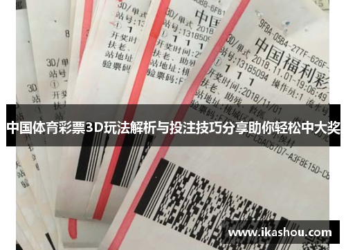 中国体育彩票3D玩法解析与投注技巧分享助你轻松中大奖
