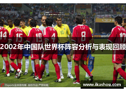 2002年中国队世界杯阵容分析与表现回顾