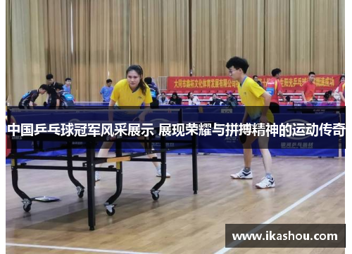 中国乒乓球冠军风采展示 展现荣耀与拼搏精神的运动传奇