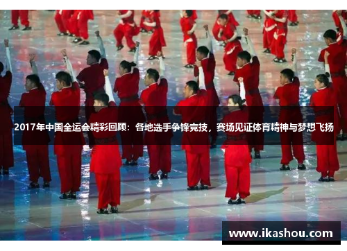 2017年中国全运会精彩回顾：各地选手争锋竞技，赛场见证体育精神与梦想飞扬
