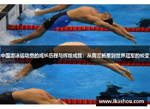 中国游泳运动员的成长历程与辉煌成就：从青涩新星到世界冠军的蜕变