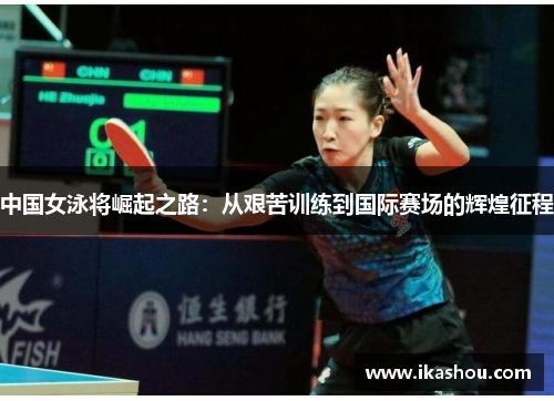 中国女泳将崛起之路：从艰苦训练到国际赛场的辉煌征程